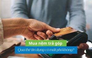 mua nệm trả góp qua thẻ tín dụng có mất phí không